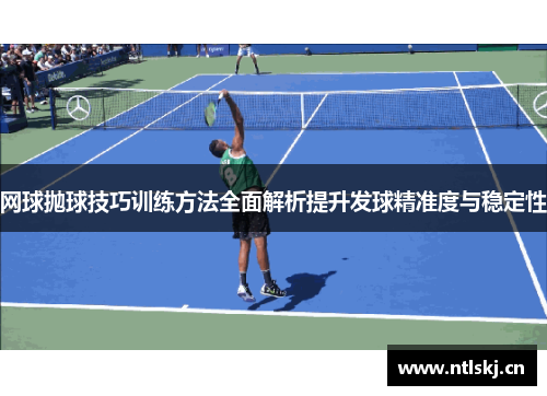 网球抛球技巧训练方法全面解析提升发球精准度与稳定性
