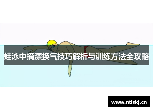 蛙泳中摘漂换气技巧解析与训练方法全攻略