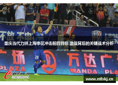 重庆当代力拼上海申花冲击前四目标 激战背后的关键战术分析